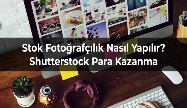 Stok Fotoğrafçılık Nasıl Yapılır? Shutterstock Para Kazanma