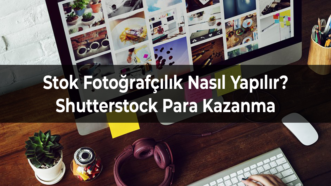 Stok Fotoğrafçılık Nasıl Yapılır